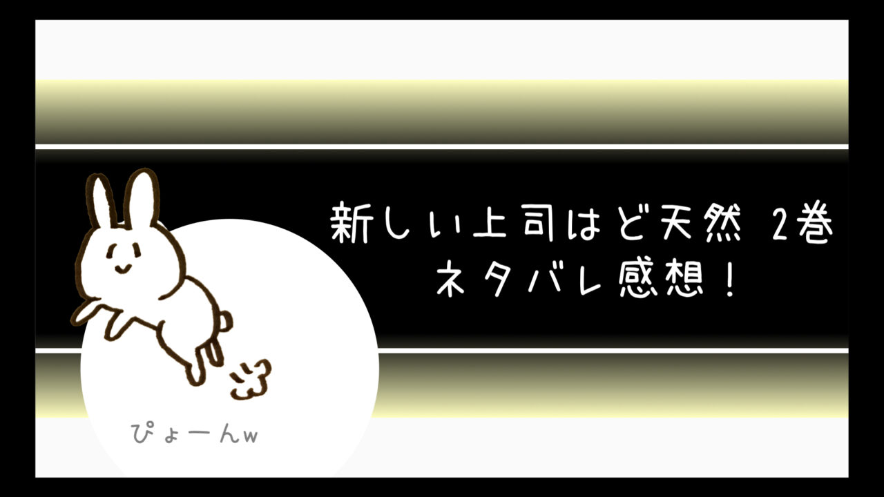 新しい上司はど天然ネタバレ2巻 3巻に続くラストの展開がヤバい コミログ